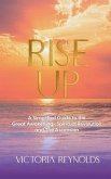 Rise Up: A Simplified Guide to The Great Awakening, Spiritual Revolution and The Ascension