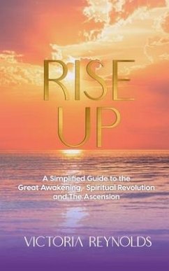 Rise Up: A Simplified Guide to The Great Awakening, Spiritual Revolution and The Ascension - Reynolds, Victoria