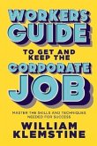 Worker's Guide to Get and Keep the Corporate Job: Master the Skills and Techniques Needed for Success