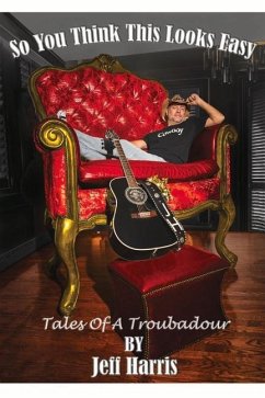 So You Think This Looks Easy: Tales of a Troubadour - Harris, Jeff