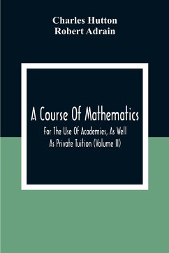 A Course Of Mathematics For The Use Of Academies, As Well As Private Tuition (Volume II) - Hutton, Charles; Adrain, Robert