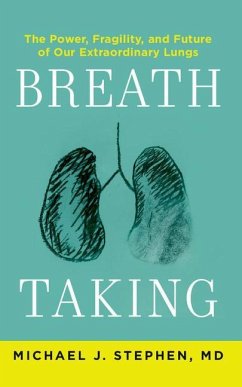 Breath Taking: The Power, Fragility, and Future of Our Extraordinary Lungs - Stephen, Michael J.