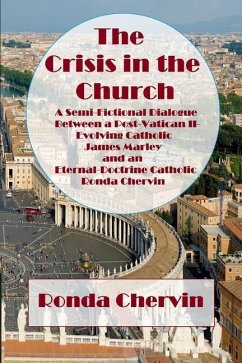 The Crisis in the Church: A Semi-Fictional Dialogue between A Post-Vatican II-Evolving Catholic James Marley and an Eternal-Doctrine Catholic Ro - Chervin, Ronda De Sola