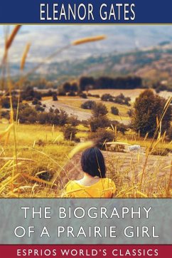 The Biography of a Prairie Girl (Esprios Classics) - Gates, Eleanor