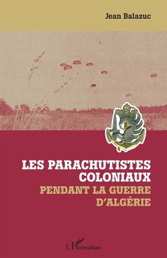 Les parachutistes coloniaux pendant la guerre d'Algérie - Balazuc, Jean