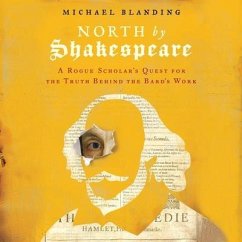 North by Shakespeare: A Rogue Scholar's Quest for the Truth Behind the Bard's Work - Blanding, Michael