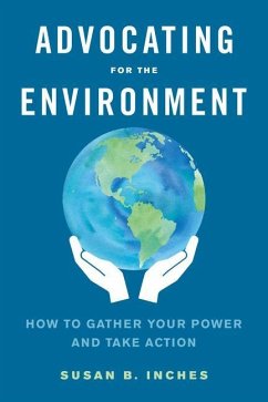 Advocating for the Environment: How to Gather Your Power and Take Action - Inches, Susan