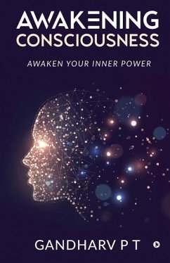 Awakening Consciousness: Awaken Your Inner Power - Gandharv P T