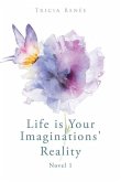 Life is Your Imaginations' Reality