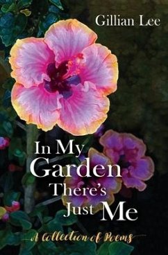 In My Garden There's Just Me: A Collection of Poems - Lee, Gillian