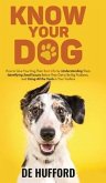 Know Your Dog: How to Give Your Dog Their Best Life by Understanding Them, Identifying Small Issues Before They Get to Be Big Problem