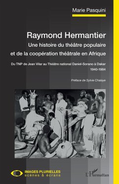 Raymond Hermantier. Une histoire du théâtre populaire et de la coopération théâtrale en Afrique - Pasquini, Marie