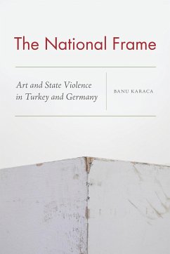 The National Frame: Art and State Violence in Turkey and Germany - Karaca, Banu