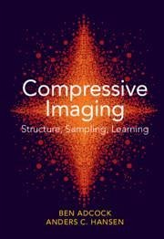 Compressive Imaging: Structure, Sampling, Learning - Adcock, Ben (Simon Fraser University, British Columbia); Hansen, Anders C. (University of Cambridge)