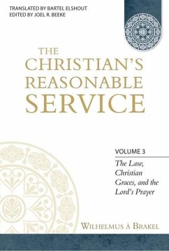 The Christian's Reasonable Service, Volume 3: The Law, Christian Graces, and the Lord's Prayer - Brakel, Wilhelmus A.