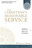 The Christian's Reasonable Service, Volume 4: Ethics and Eschatology