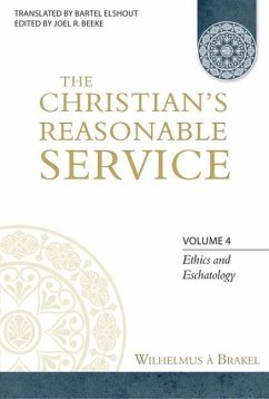 The Christian's Reasonable Service, Volume 4: Ethics and Eschatology - Brakel, Wilhelmus A.