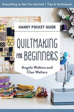 Quiltmaking for Beginners Handy Pocket Guide: Everything to Get You Started; Tips & Techniques - Walters, Angela