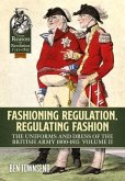 Fashioning Regulation, Regulating Fashion: The Uniforms and Dress of the British Army 1800-1815: Volume II