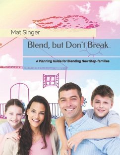 Blend, but Don't Break: A Planning Guide for Blending New Step-families - Singer, Mat