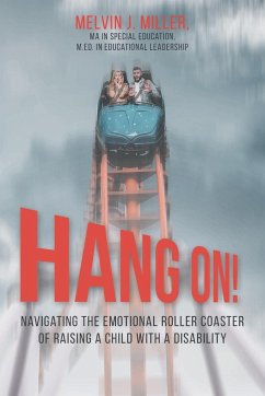 HANG ON! Navigating the Emotional Roller Coaster of Raising a Child with a Disability - Miller, Melvin J.