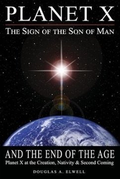 Planet X, the Sign of the Son of Man, and the End of the Age: Planet X at the Creation, Nativity & Second Coming - Elwell, Douglas A.