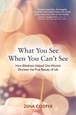 What You See When You Can't See: How Blindness Helped One Woman Discover the True Beauty of Life