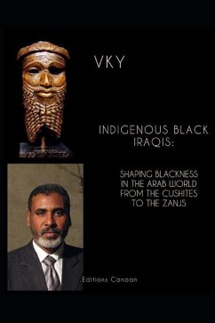 Indigenous Black Iraqis: Shaping Blackness in the Arab World From the Cushites to the Zanjs - Y, Vk