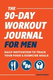 The 90-Day Workout Journal for Men: Daily Motivation to Track Your Food & Exercise Goals