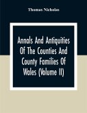 Annals And Antiquities Of The Counties And County Families Of Wales (Volume Ii) Containing A Record Of All Ranks Of The Gentry, Their Lineage, Alliances, Appointments, Armorial Ensigns, And Residences, With Many Ancient Pedigree And Memorials Of Old And E