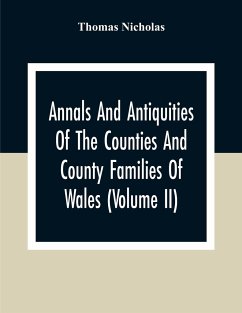 Annals And Antiquities Of The Counties And County Families Of Wales (Volume Ii) Containing A Record Of All Ranks Of The Gentry, Their Lineage, Alliances, Appointments, Armorial Ensigns, And Residences, With Many Ancient Pedigree And Memorials Of Old And E - Nicholas, Thomas