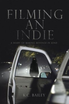 Filming An Indie: A Diary of Making Revenge In Kind - Bailey, K. C.