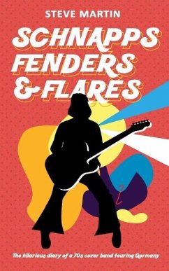 Schnapps Fenders & Flares: The hilarious diary of a 70s cover band touring West Germany - Martin, Steve