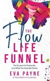 The Flow Life Funnel: The 8 Layers to Outwardly Live What You Inwardly Desire