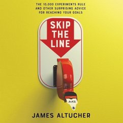Skip the Line: The 10,000 Experiments Rule and Other Surprising Advice for Reaching Your Goals - Altucher, James