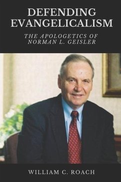Defending Evangelicalism: The Apologetics of Norman L. Geisler - Roach, William C.