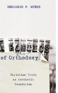 A Poetics of Orthodoxy - Myers, Benjamin P.