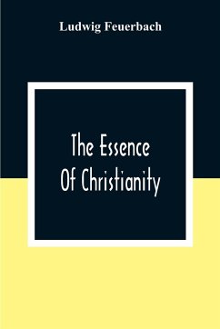 The Essence Of Christianity - Feuerbach, Ludwig