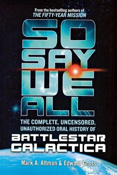 So Say We All: The Complete, Uncensored, Unauthorized Oral History of Battlestar Galactica - Gross, Edward; Altman, Mark A