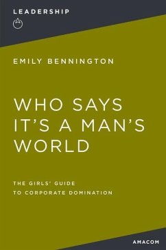 Who Says It's a Man's World: The Girls' Guide to Corporate Domination - Bennington, Emily