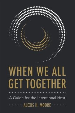 When We All Get Together: A Guide for the Intentional Host - Moore, Alexis H.