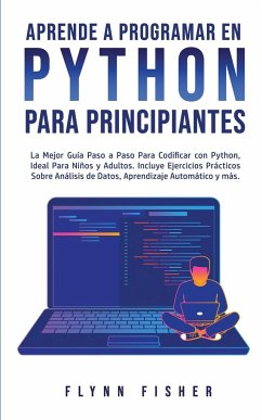 Aprende a Programar en Python Para Principiantes: La mejor guía paso a paso para codificar con Python, ideal para niños y adultos. Incluye ejercicios - Fisher, Flynn