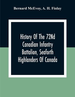 History Of The 72Nd Canadian Infantry Battalion, Seaforth Highlanders Of Canada - McEvoy, Bernard; H. Finlay, A.