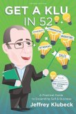 Get A Klu in 52: A Practical Guide to Expanding Self and Business