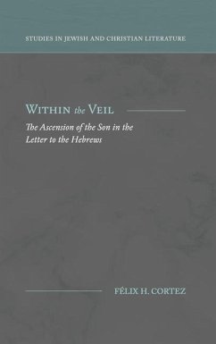 Within the Veil: The Ascension of the Son in the Letter to the Hebrews - Cortez, Félix H.