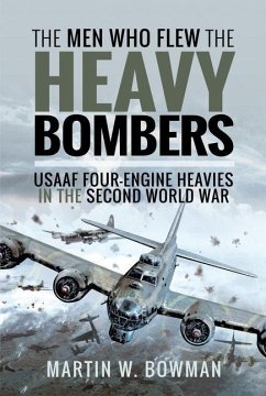The Men Who Flew the Heavy Bombers - Bowman, Martin W