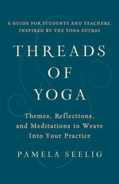 Threads of Yoga: Themes, Reflections, and Meditations to Weave Into Your Practice - Seelig, Pamela