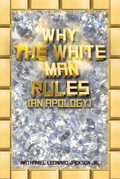 Why the White Man Rules: (An Apology) - Jackson, Nathaniel Leonard