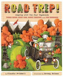 Road Trip!: Camping with the Four Vagabonds: Thomas Edison, Henry Ford, Harvey Firestone, and John Burroughs - Friddell, Claudia