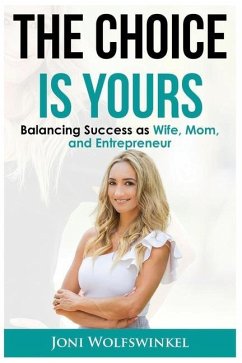 The Choice Is Yours Balancing Success as Wife, Mom, and Entrepreneur - Wolfswinkel, Joni
